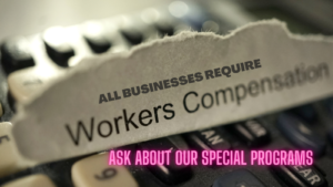 All Businesses Require Workers Compensation Ask About our Special Programs